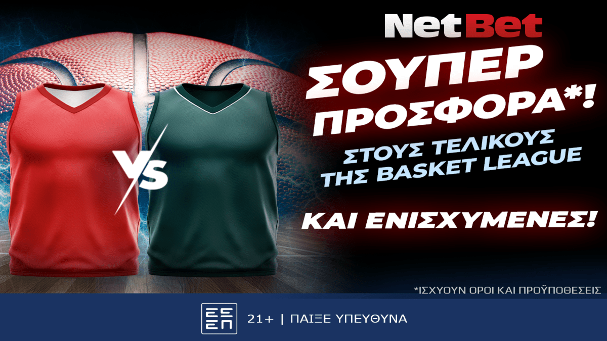 Οι τελικοί της Basket League με μοναδική προσφορά* και ενισχυμένες από τη NetBet!